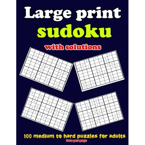 Large print sudoku with solutions: 100 medium to hard puzzles for adults, two per page: Large print sudoku with solutions: 100 medium to hard puzzles