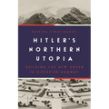 Hitler's Northern Utopia: Building the New Order in Occupied Norway