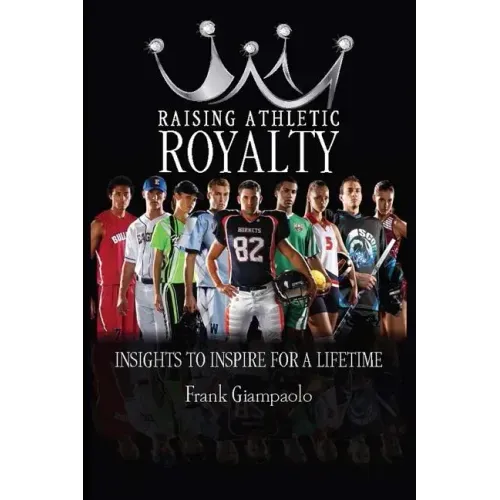 Raising Athletic Royalty: Insights to Inspire for a Lifetime