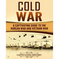 Cold War: A Captivating Guide to the Korean War and Vietnam War