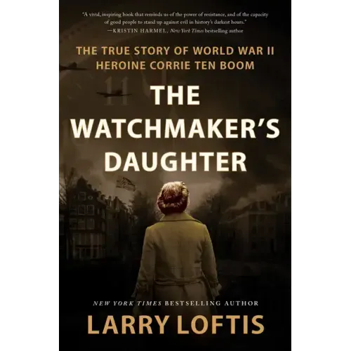 The Watchmaker's Daughter: The True Story of World War II Heroine Corrie Ten Boom