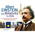 Albert Einstein and Relativity for Kids: His Life and Ideas with 21 Activities and Thought Experiments Volume 45