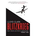 Blitzkrieg: Myth, Reality, and Hitler's Lightning War: France 1940