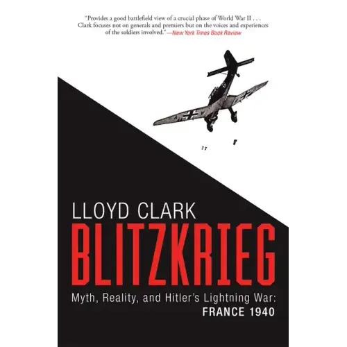 Blitzkrieg: Myth, Reality, and Hitler's Lightning War: France 1940