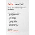 Faith: Essays from Believers, Agnostics, and Atheists
