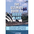 The Ultimate Guide To Aussie Slang: Awesomely Abbreviated Australian Slang Words: Australian Slang Sentences