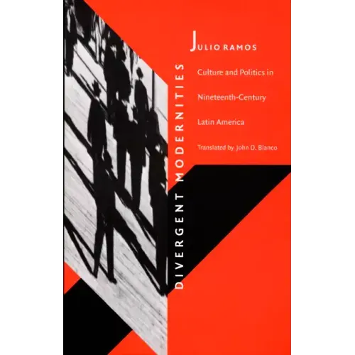 Divergent Modernities: Culture and Politics in Nineteenth-Century Latin America