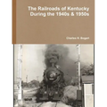 The Railroads of Kentucky During the 1940s & 1950s