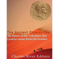 The Ancient Canaanites: The History of the Civilizations That Lived in Canaan Before the Israelites