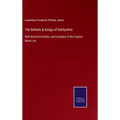 The Ballads & Songs of Derbyshire: With Illustrative Notes, and Examples of the Original Music, etc.