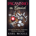 Paganismo en Español: Descubre los Rituales, Tradiciones, Prácticas y mucho más