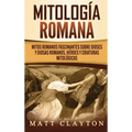Mitología romana: Mitos romanos fascinantes sobre dioses y diosas romanos, héroes y criaturas mitológicas