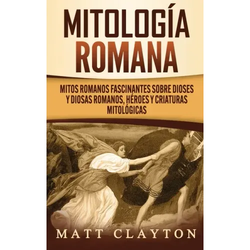 Mitología romana: Mitos romanos fascinantes sobre dioses y diosas romanos, héroes y criaturas mitológicas