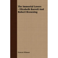 The Immortal Lovers - Elizabeth Barrett And Robert Browning