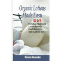 Organic Lotions Made Easy: 50 DIY Natural Homemade Lotion Recipes For A Beautiful And Glowing Skin