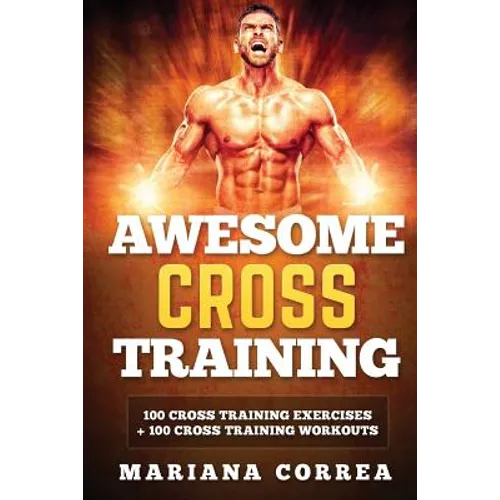 AWESOME CROSS TRAiNING: 100 CROSS TRAINING EXERCISES + 100 CROSS TRAiNING WORKOUTS