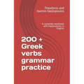 200 + Greek verbs grammar practice: A complete workbook with explanations in English