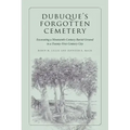 Dubuque's Forgotten Cemetery: Excavating a Nineteenth-Century Burial Ground in a Twenty-First Century City