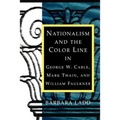 Nationalism and the Color Line in George W. Cable, Mark Twain, and William Faulkner