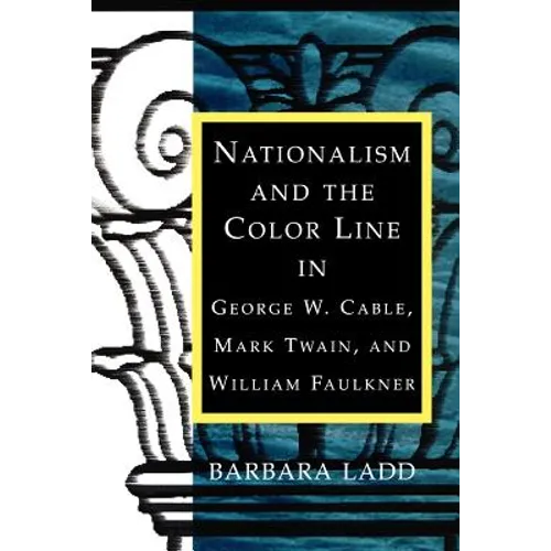 Nationalism and the Color Line in George W. Cable, Mark Twain, and William Faulkner