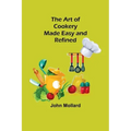 The Art of Cookery; Made Easy and Refined