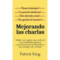 Mejorando las charlas: Habla con quien sea, evita la incomodidad, genera conversaciones profundas y haz amigos de verdad