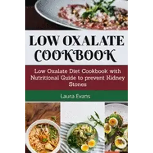 Low Oxalate Cookbook: Low Oxalate Diet Cookbook With Nutritional Guide To Prevent Kidney Stones