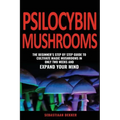 Psilocybin Mushrooms: The beginner's step by step guide to cultivate magic mushrooms in only two weeks and expand your mind