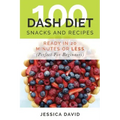 100 Dash Diet Snacks And Recipes: : Ready In 20 Minutes Or Less (Perfect For Beginners)