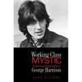 Working Class Mystic: A Spiritual Biography of George Harrison