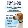 English Pointer. English Pointer Dog Complete Owners Manual. English Pointer book for care, costs, feeding, grooming, health and training.