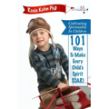 Cultivating Spirituality in Children 101 Ways to Make Every Child's Spirit Soar!