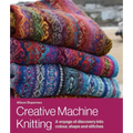 Creative Machine Knitting: A Voyage of Discovery Into Colour, Shape and Stitches