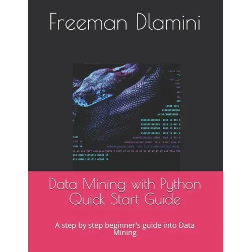 Data Mining with Python Quick Start Guide: A step by step beginner's guide into Data Mining