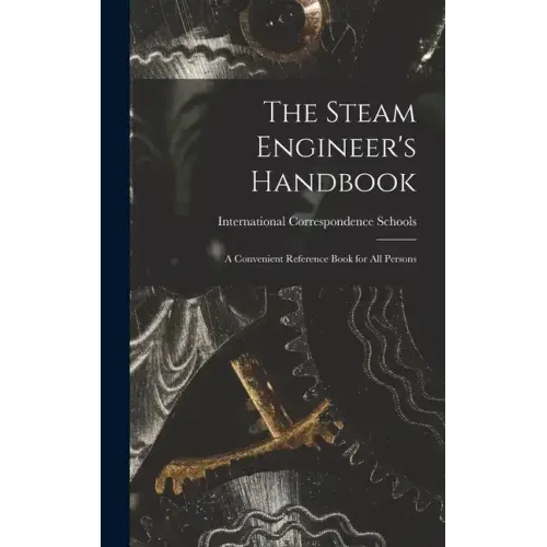 The Steam Engineer's Handbook: A Convenient Reference Book for All Persons