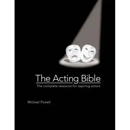 The Acting Bible: The Complete Resource for Aspiring Actors