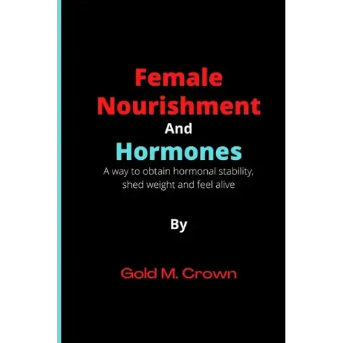 Female Nourishment and Hormones: A way to obtain hormonal stability, shed weight and feel alive