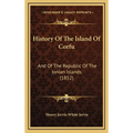 History Of The Island Of Corfu: And Of The Republic Of The Ionian Islands (1852)