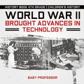 World War II Brought Advances in Technology - History Book 4th Grade Children's History