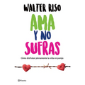 AMA Y No Sufras: Cómo Disfrutar Plenamente La Vida En Pareja / Love and Don't Suffer