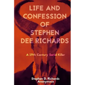 Life and Confession of Stephen Dee Richards: A 19th Century Serial Killer
