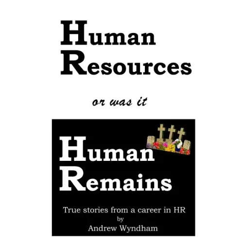 Human Resources or was it Human Remains?: True stories from a career in HR