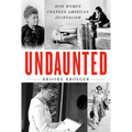 Undaunted: How Women Changed American Journalism