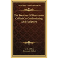 The Treatises of Benvenuto Cellini on Goldsmithing and Sculpture