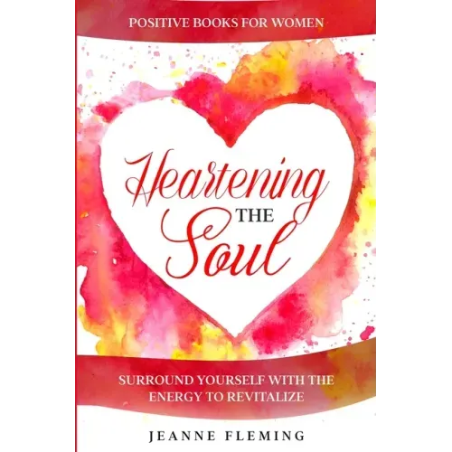 Positive Book For Women: Heartening The Soul - Surround Yourself With The Energy To Revitalize