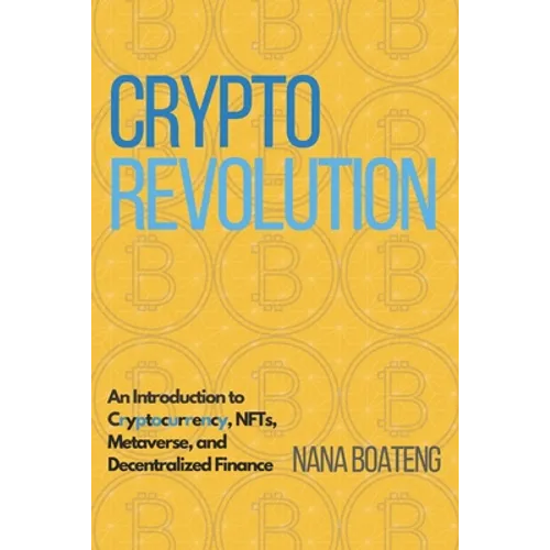 Crypto Revolution: An Introduction to Cryptocurrency, NFTs, Metaverse, and Decentralized Finance.