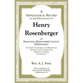 A Genealogical Record of the Descendants of Henry Rosenberger of Franconia, Montgomery County, Pennsylvania Together with historical and Biographical