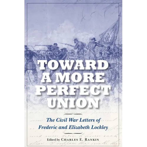 Toward a More Perfect Union: The Civil War Letters of Frederic and Elizabeth Lockley