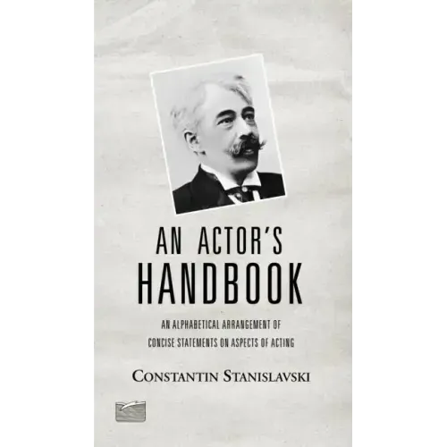 An Actor's Handbook: An Alphabetical Arrangement of Concise Statements on Aspects of Acting, Reissue of first edition