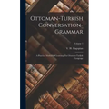 Ottoman-turkish Conversation-grammar: A Practical Method Of Learning The Ottoman-turkish Language; Volume 1